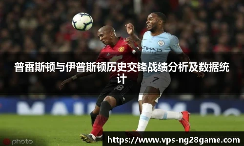 普雷斯顿与伊普斯顿历史交锋战绩分析及数据统计