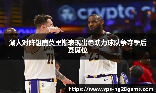 湖人对阵雄鹿莫里斯表现出色助力球队争夺季后赛席位